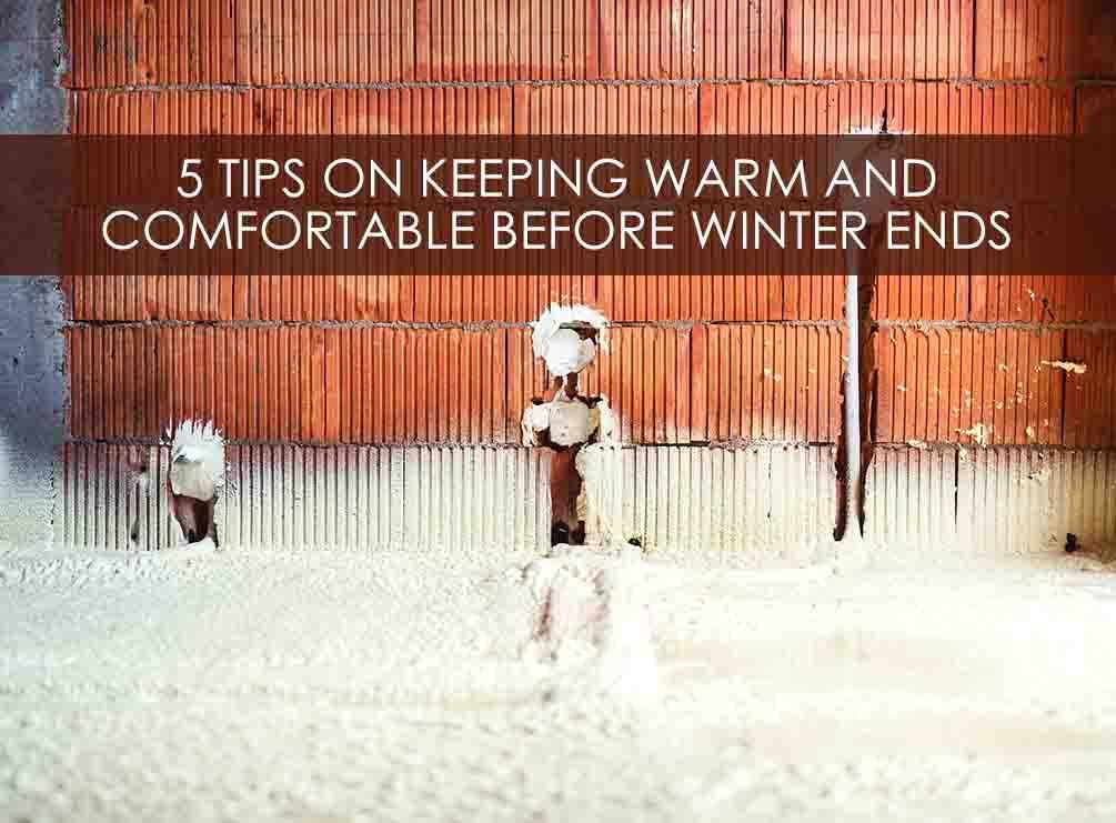 5 Tips on Keeping Warm and Comfortable Before Winter Ends