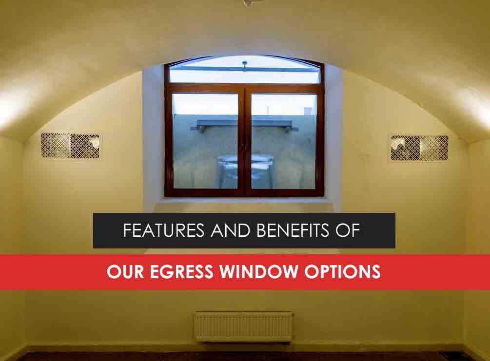 Features and Benefits of Our Egress Window Options
