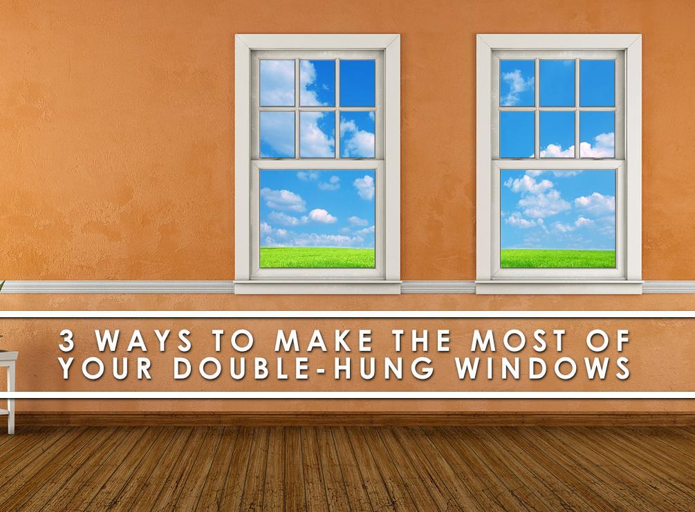 3 ways to make the most of your double-hung windows