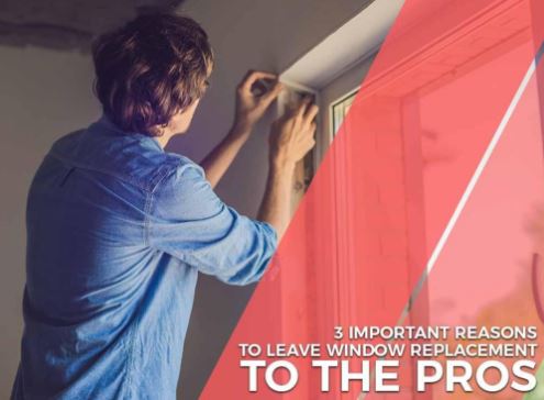 3 important reasons to leave window replacement to the pros